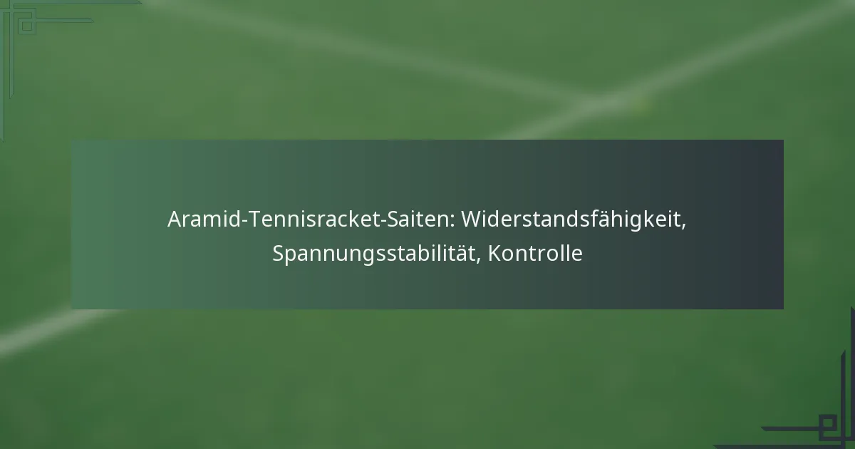 Aramid-Tennisracket-Saiten: Widerstandsfähigkeit, Spannungsstabilität, Kontrolle