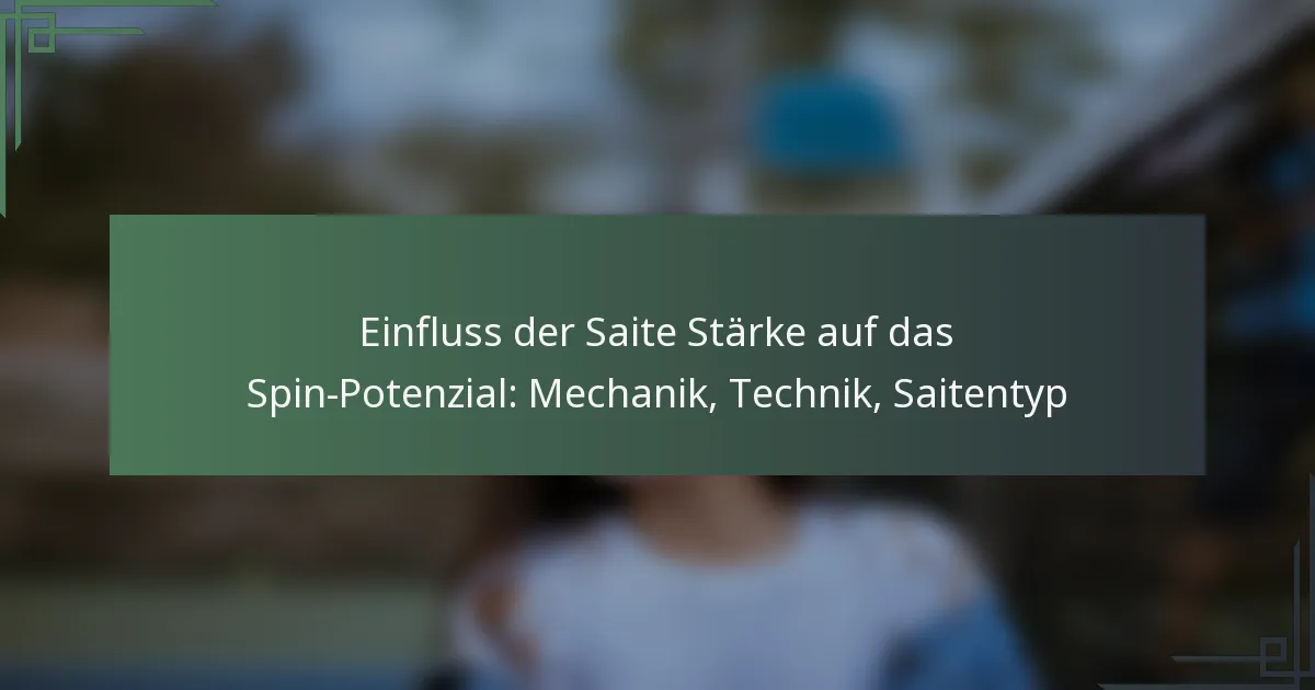 Einfluss der Saite Stärke auf das Spin-Potenzial: Mechanik, Technik, Saitentyp