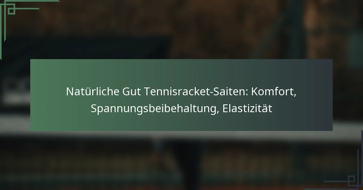 Natürliche Gut Tennisracket-Saiten: Komfort, Spannungsbeibehaltung, Elastizität