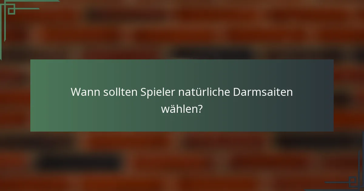 Wann sollten Spieler natürliche Darmsaiten wählen?