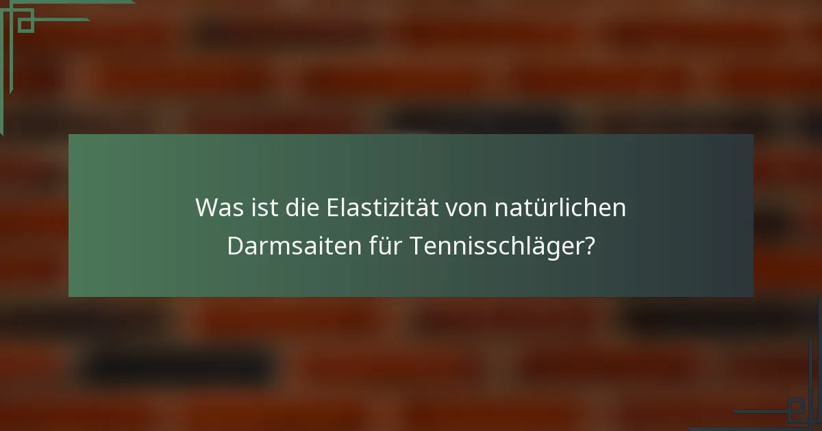 Was ist die Elastizität von natürlichen Darmsaiten für Tennisschläger?