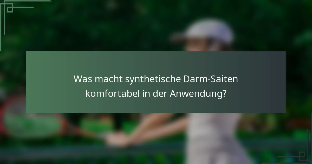 Was macht synthetische Darm-Saiten komfortabel in der Anwendung?