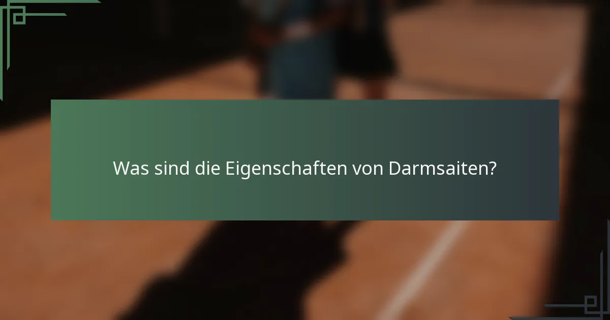 Was sind die Eigenschaften von Darmsaiten?