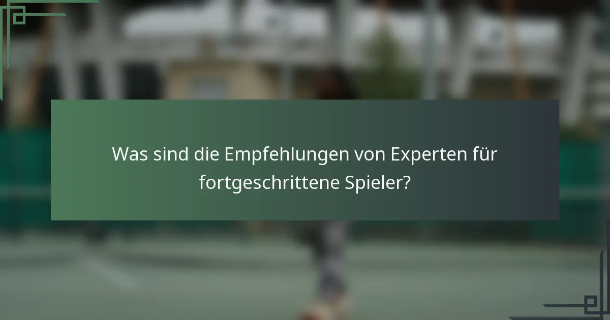 Was sind die Empfehlungen von Experten für fortgeschrittene Spieler?