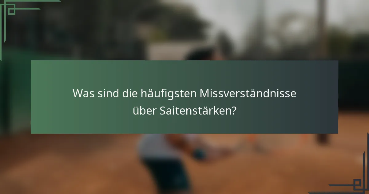Was sind die häufigsten Missverständnisse über Saitenstärken?
