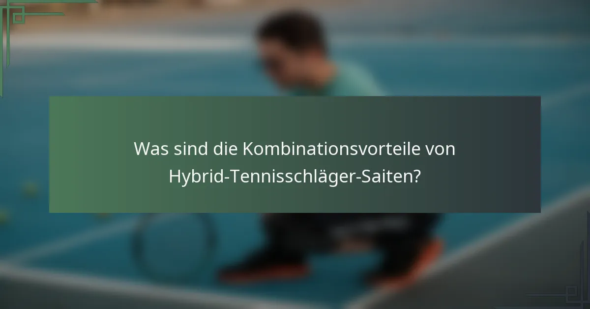 Was sind die Kombinationsvorteile von Hybrid-Tennisschläger-Saiten?