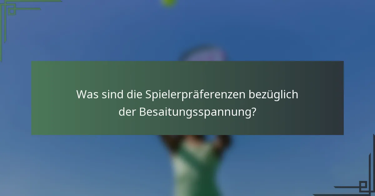 Was sind die Spielerpräferenzen bezüglich der Besaitungsspannung?
