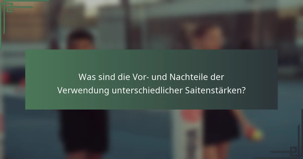 Was sind die Vor- und Nachteile der Verwendung unterschiedlicher Saitenstärken?