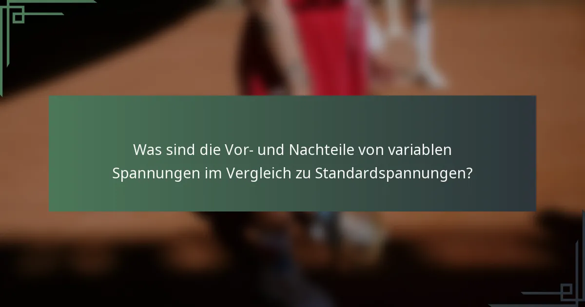 Was sind die Vor- und Nachteile von variablen Spannungen im Vergleich zu Standardspannungen?
