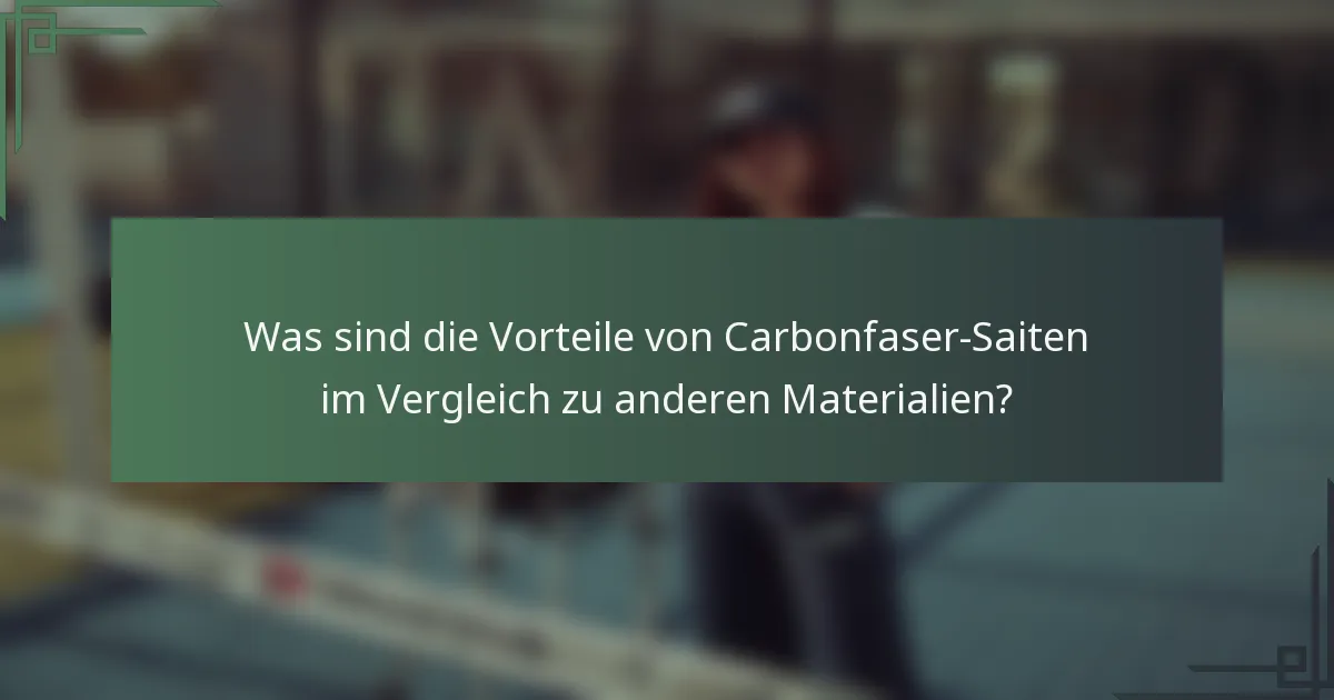 Was sind die Vorteile von Carbonfaser-Saiten im Vergleich zu anderen Materialien?