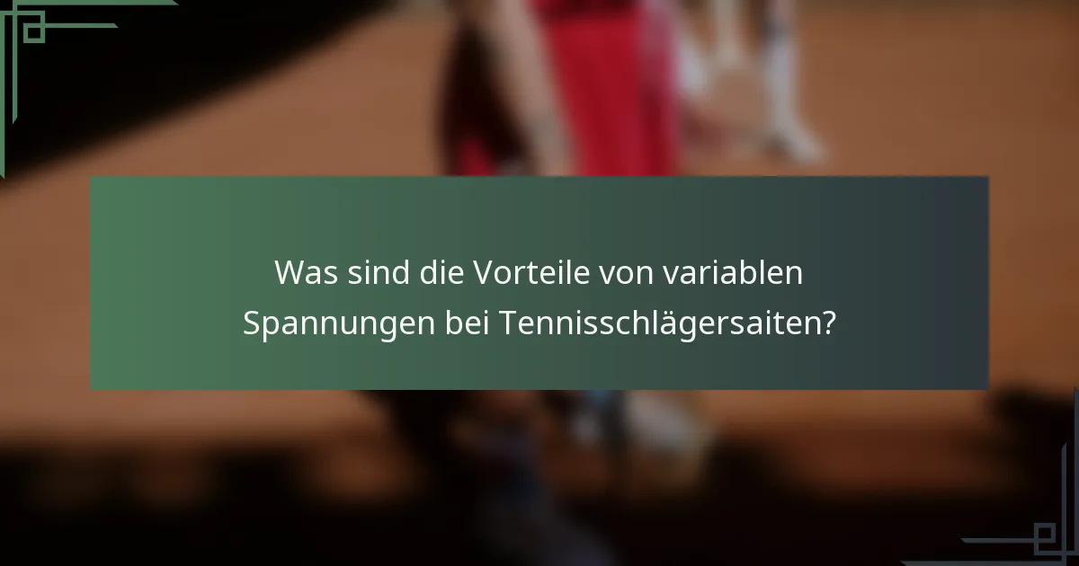 Was sind die Vorteile von variablen Spannungen bei Tennisschlägersaiten?