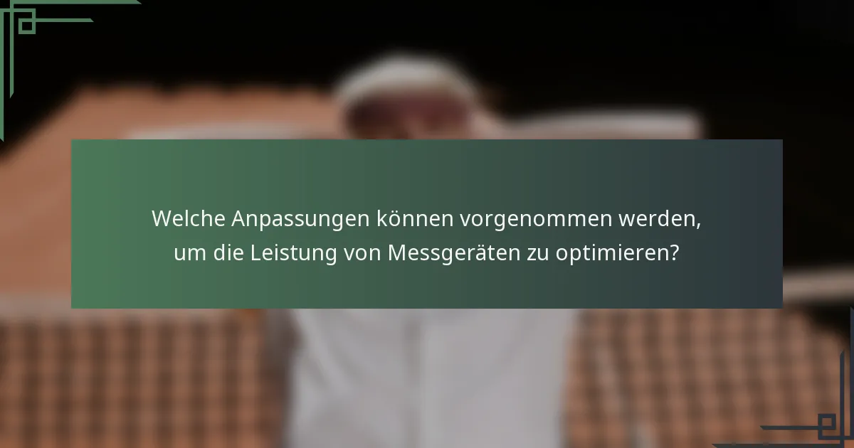 Welche Anpassungen können vorgenommen werden, um die Leistung von Messgeräten zu optimieren?