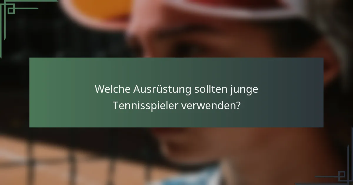 Welche Ausrüstung sollten junge Tennisspieler verwenden?