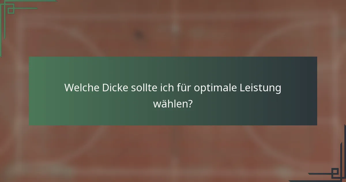Welche Dicke sollte ich für optimale Leistung wählen?