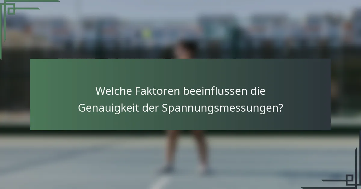 Welche Faktoren beeinflussen die Genauigkeit der Spannungsmessungen?