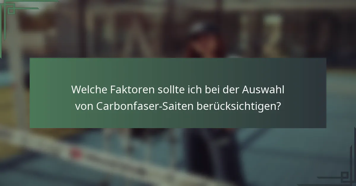 Welche Faktoren sollte ich bei der Auswahl von Carbonfaser-Saiten berücksichtigen?