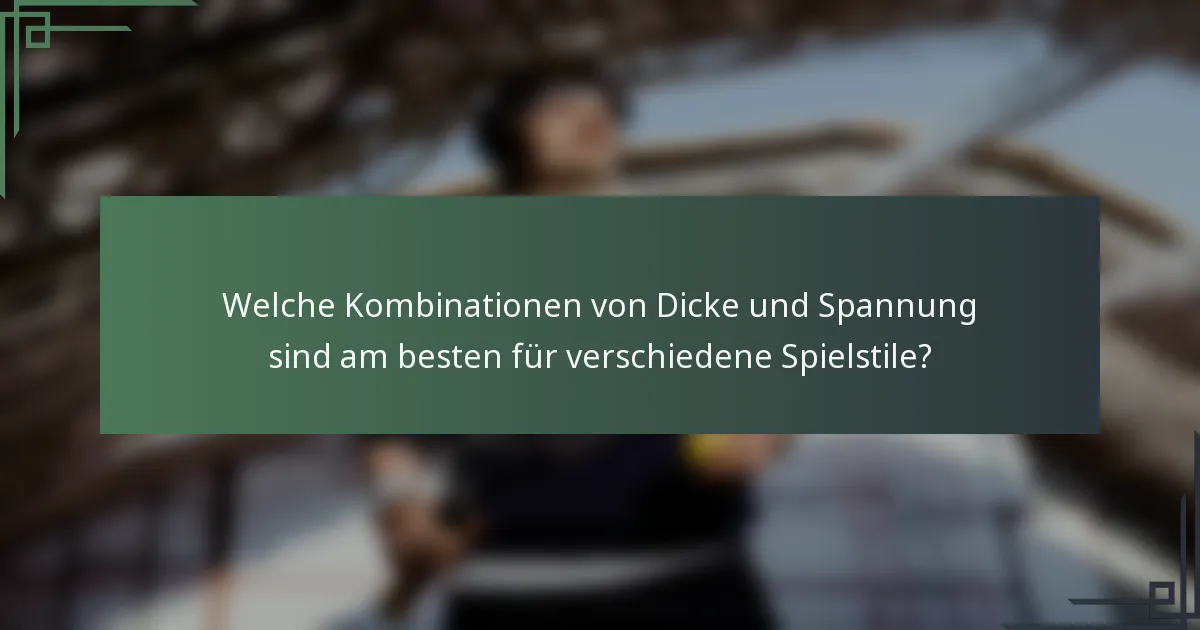 Welche Kombinationen von Dicke und Spannung sind am besten für verschiedene Spielstile?