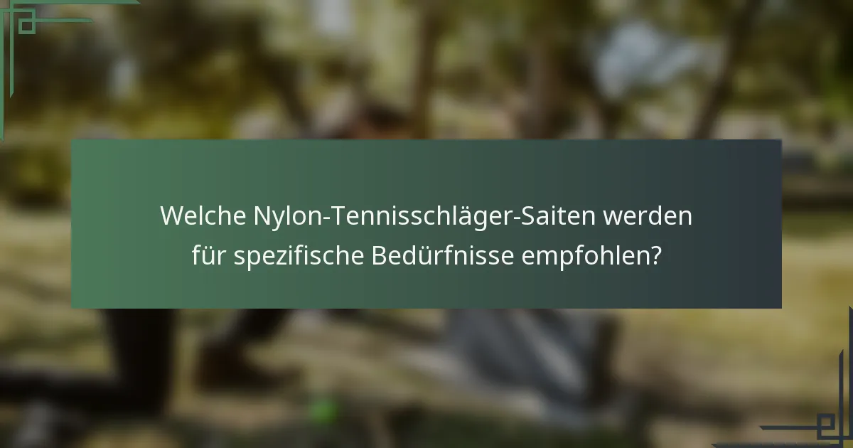 Welche Nylon-Tennisschläger-Saiten werden für spezifische Bedürfnisse empfohlen?