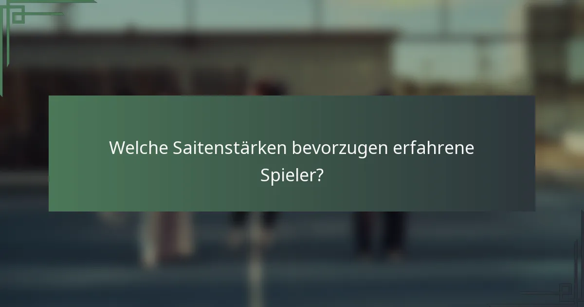 Welche Saitenstärken bevorzugen erfahrene Spieler?