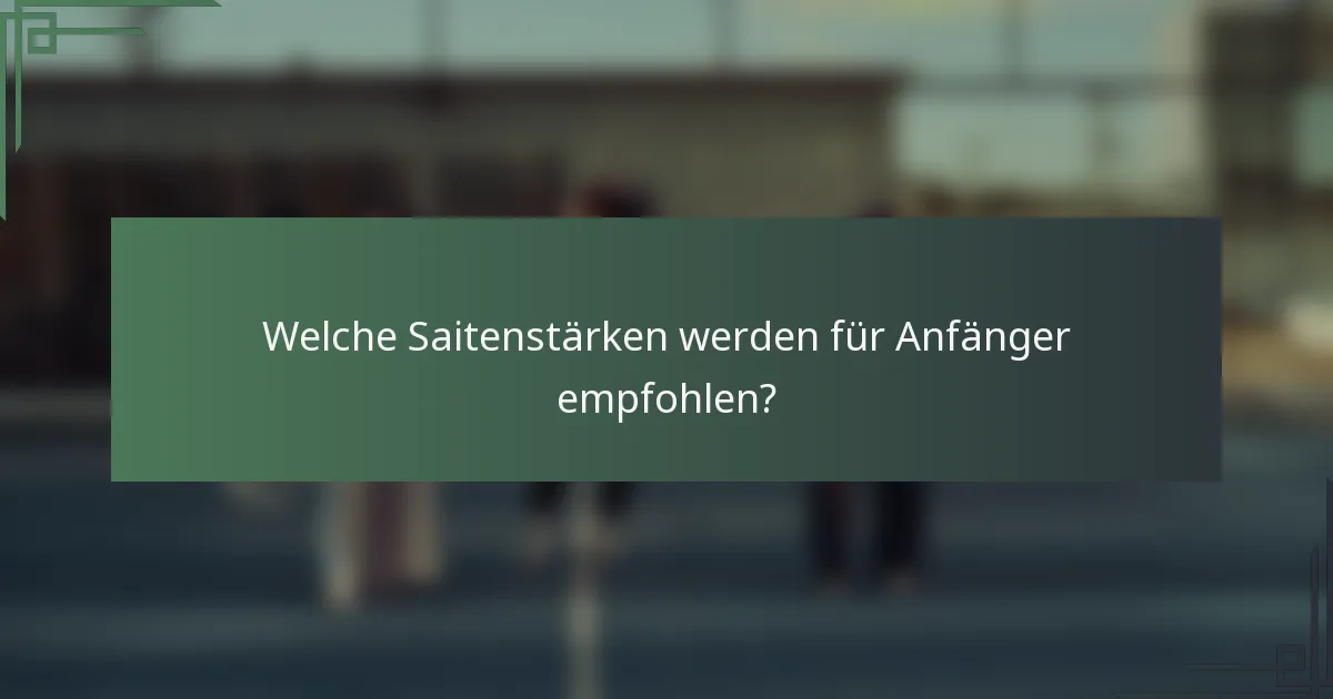 Welche Saitenstärken werden für Anfänger empfohlen?