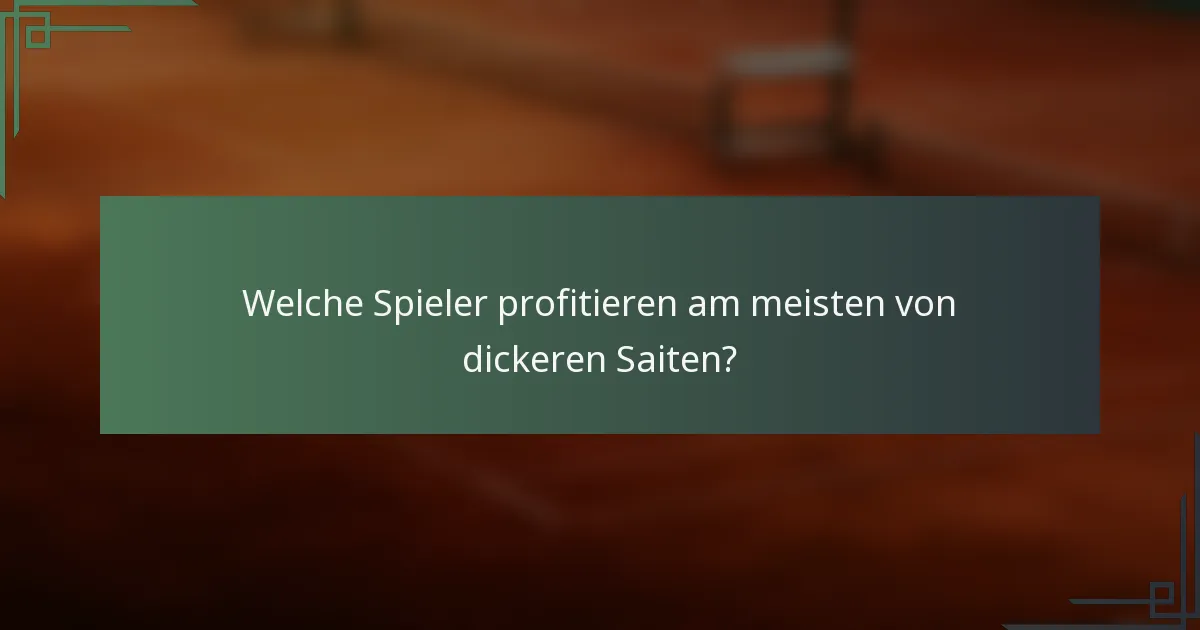 Welche Spieler profitieren am meisten von dickeren Saiten?