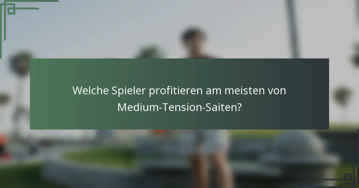 Welche Spieler profitieren am meisten von Medium-Tension-Saiten?