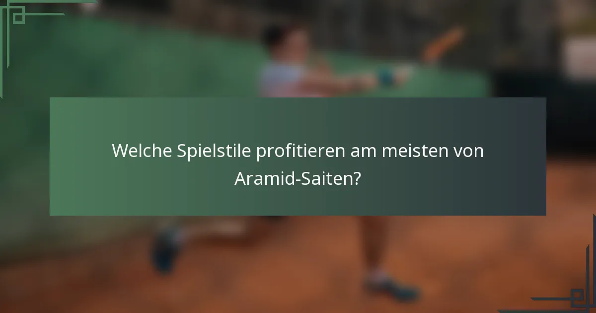Welche Spielstile profitieren am meisten von Aramid-Saiten?