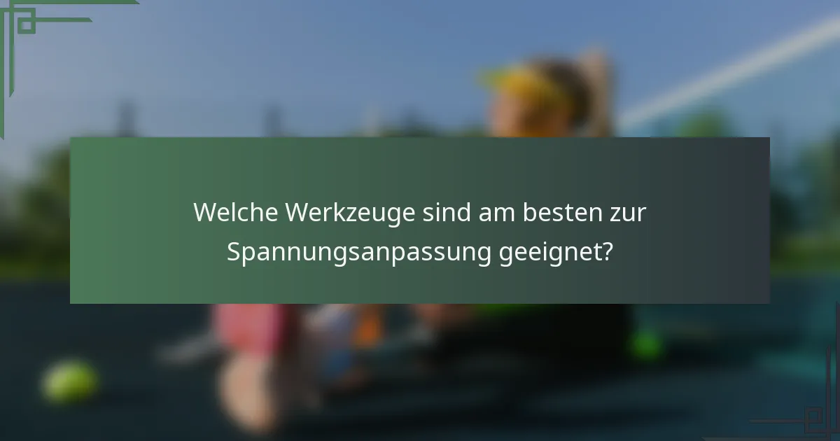 Welche Werkzeuge sind am besten zur Spannungsanpassung geeignet?