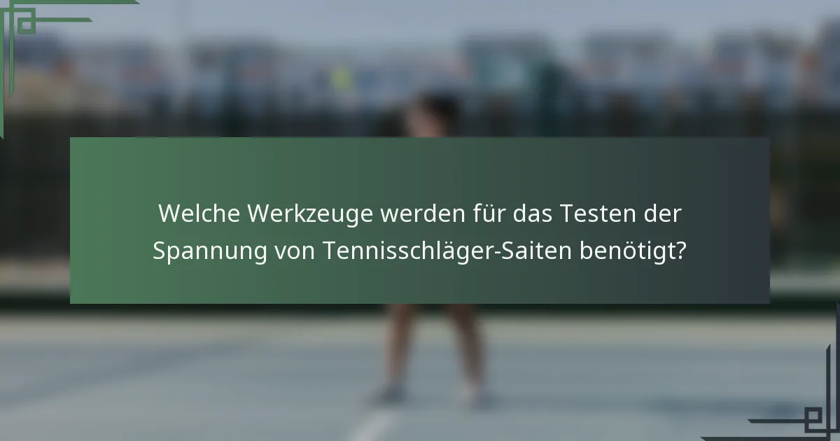 Welche Werkzeuge werden für das Testen der Spannung von Tennisschläger-Saiten benötigt?