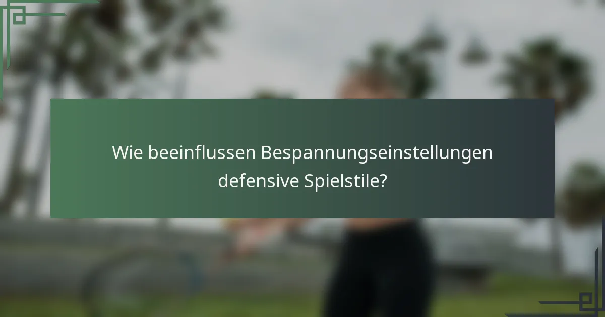 Wie beeinflussen Bespannungseinstellungen defensive Spielstile?