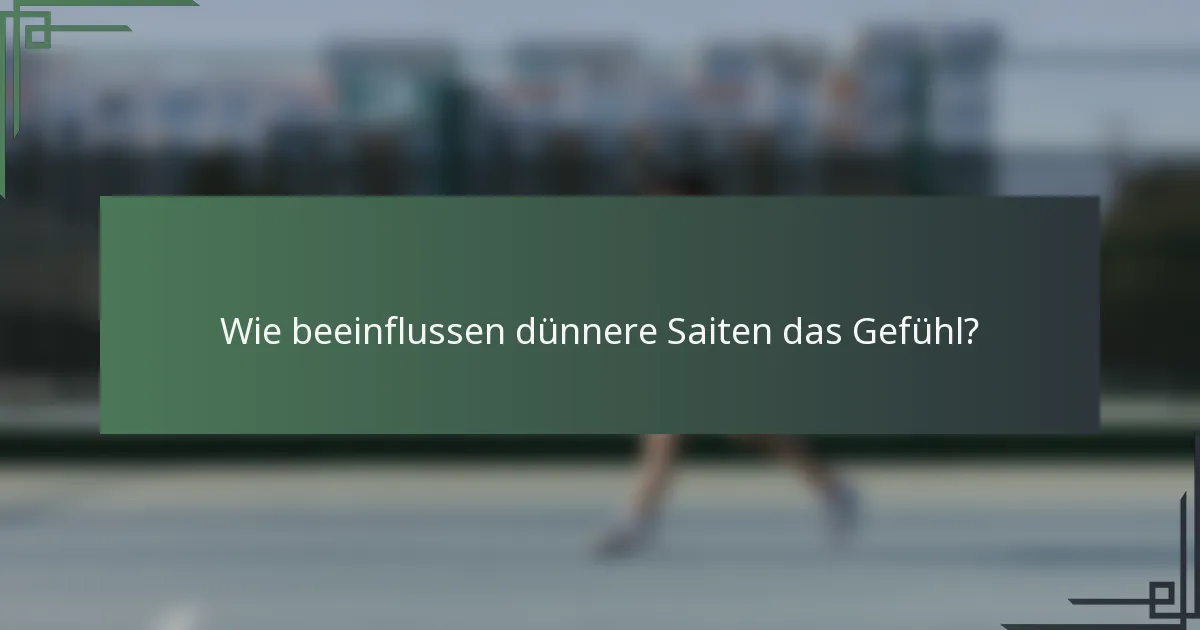 Wie beeinflussen dünnere Saiten das Gefühl?