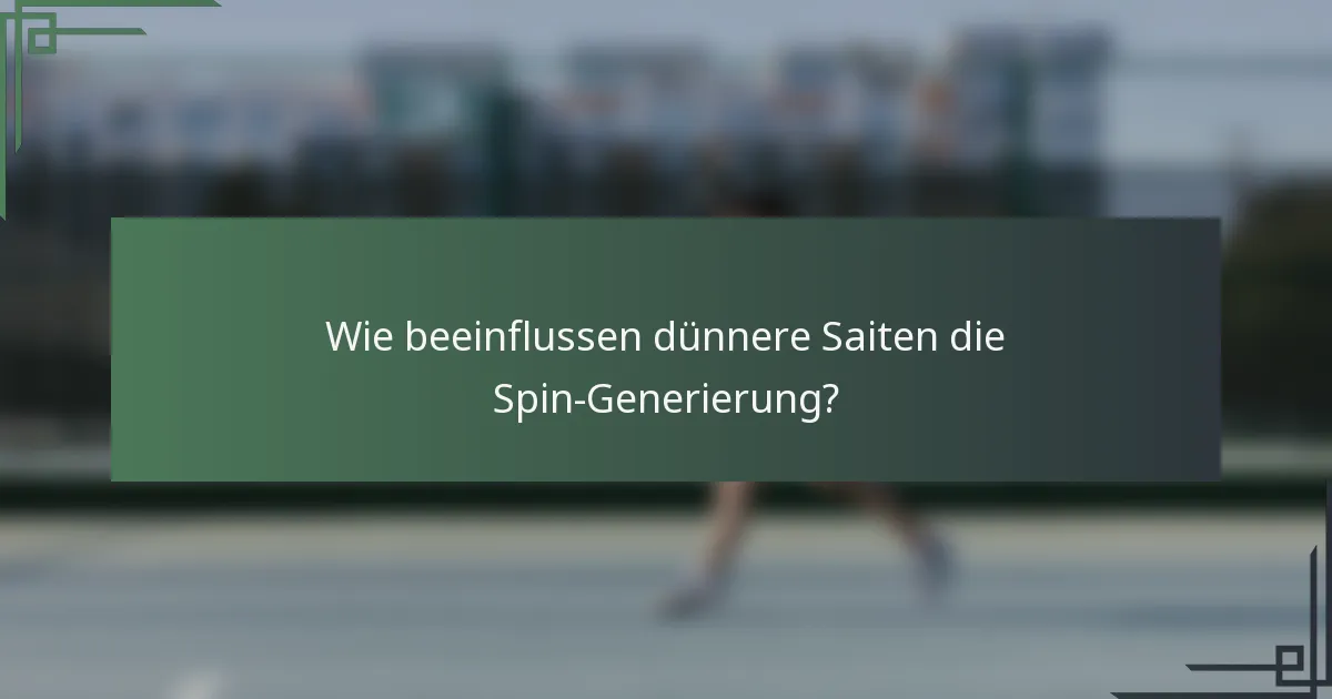 Wie beeinflussen dünnere Saiten die Spin-Generierung?
