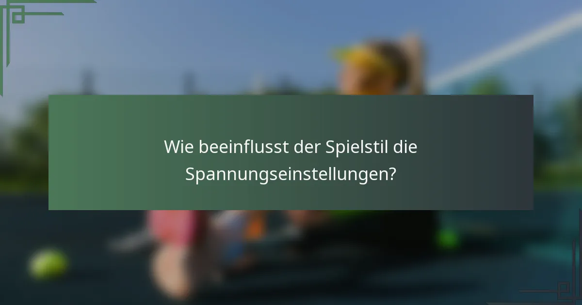 Wie beeinflusst der Spielstil die Spannungseinstellungen?