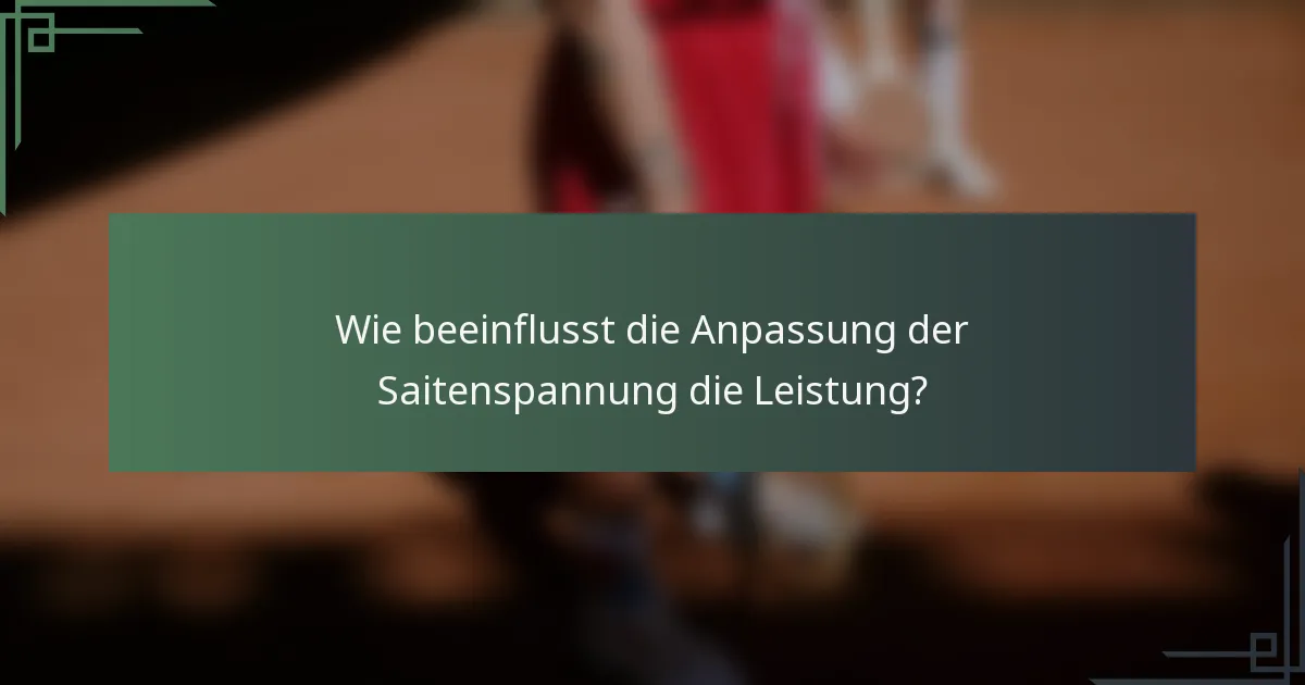 Wie beeinflusst die Anpassung der Saitenspannung die Leistung?