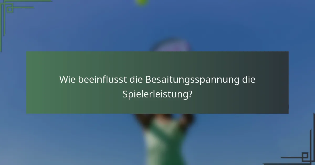 Wie beeinflusst die Besaitungsspannung die Spielerleistung?