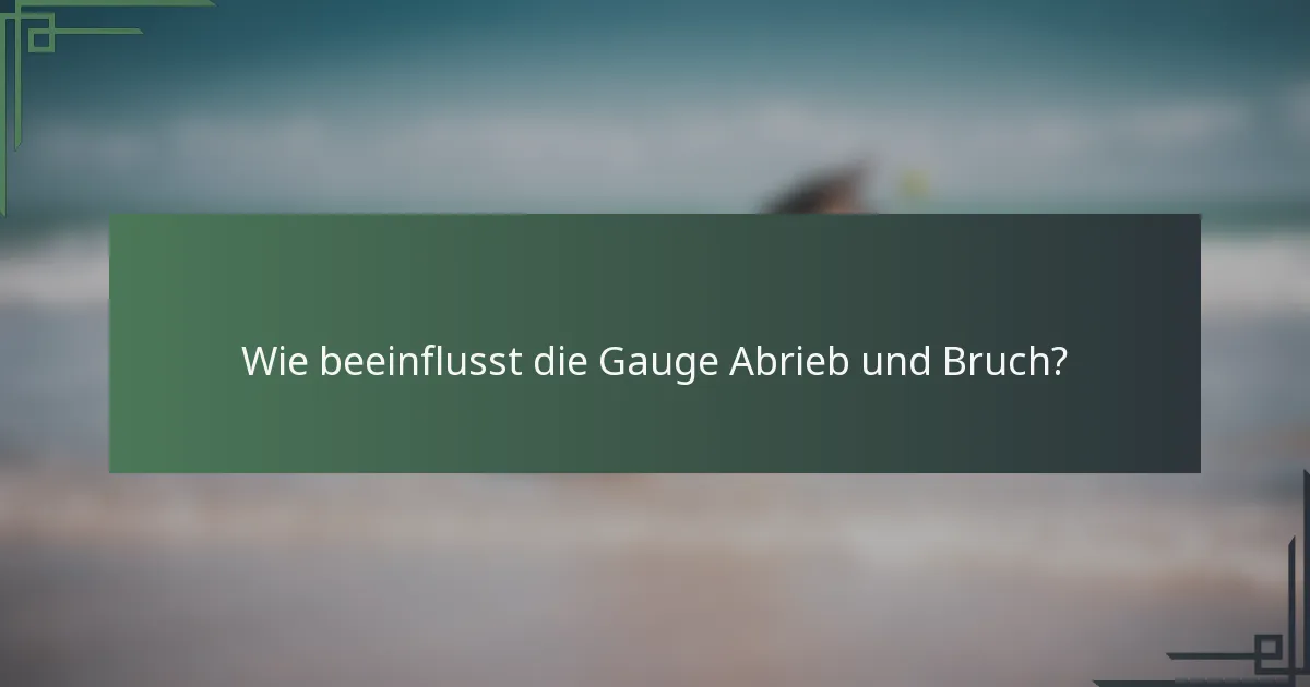 Wie beeinflusst die Gauge Abrieb und Bruch?