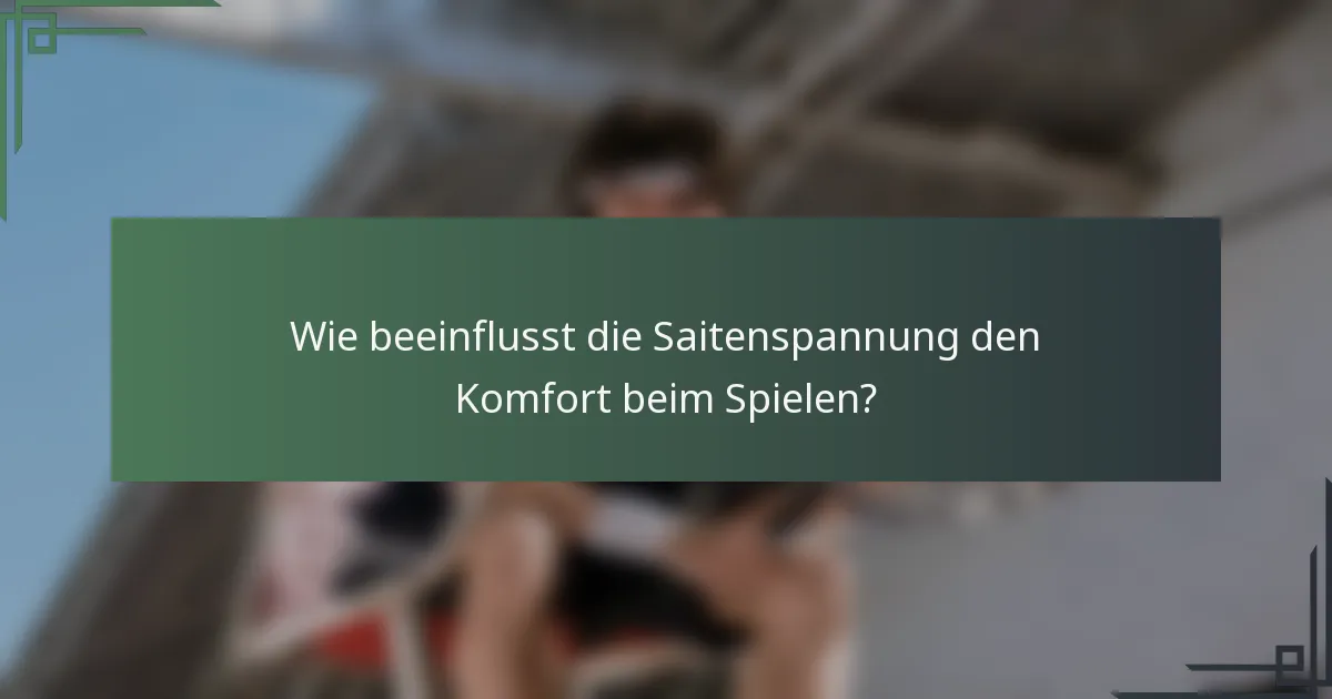 Wie beeinflusst die Saitenspannung den Komfort beim Spielen?