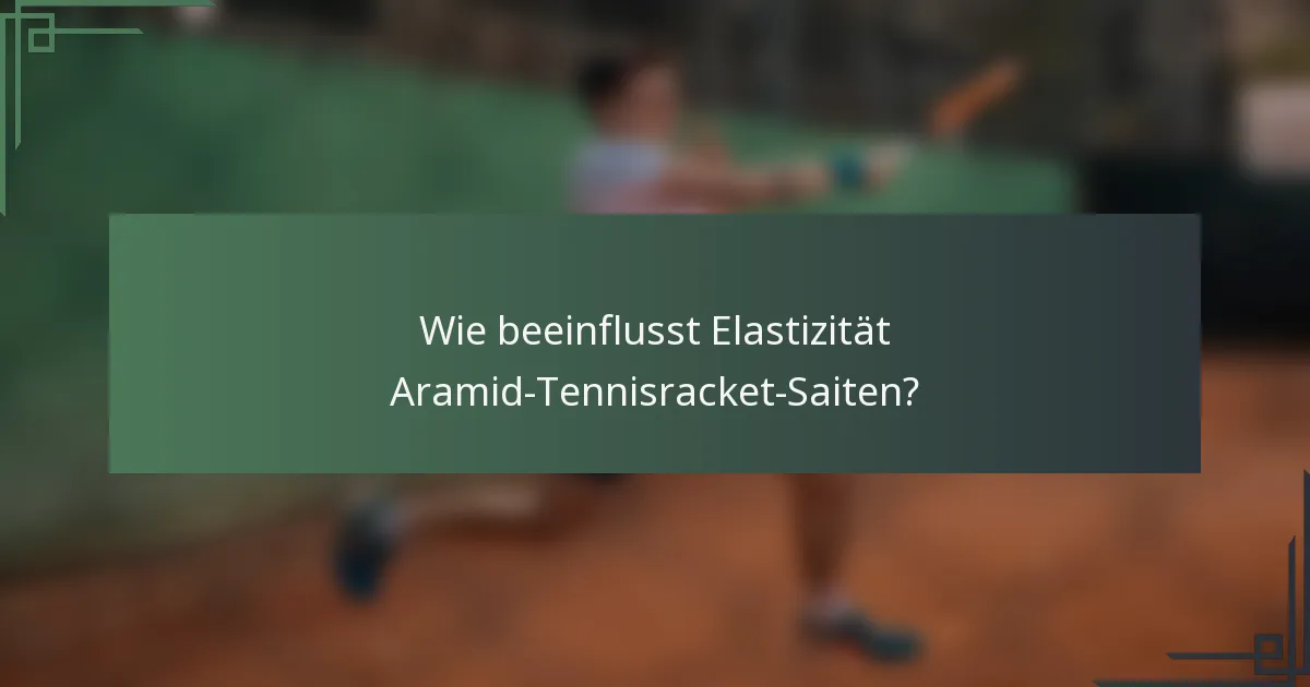 Wie beeinflusst Elastizität Aramid-Tennisracket-Saiten?