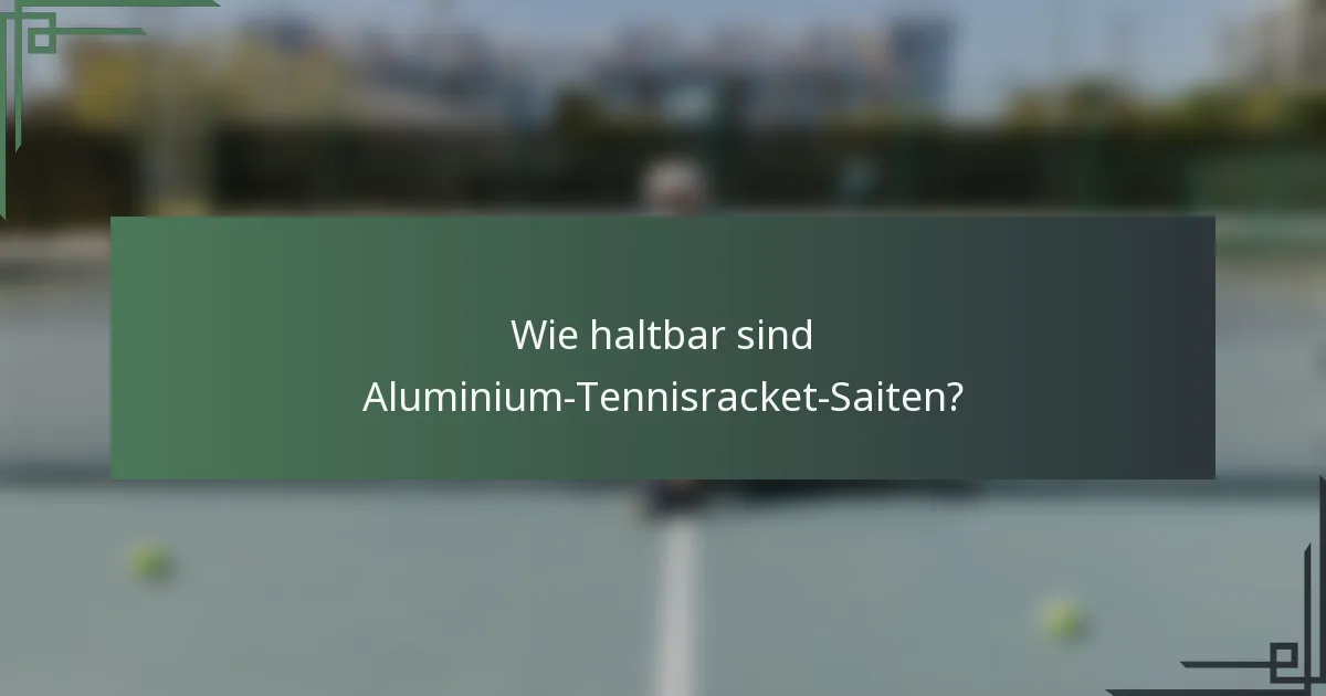 Wie haltbar sind Aluminium-Tennisracket-Saiten?