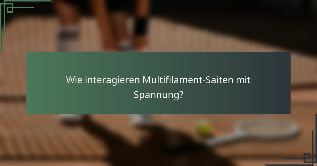Wie interagieren Multifilament-Saiten mit Spannung?