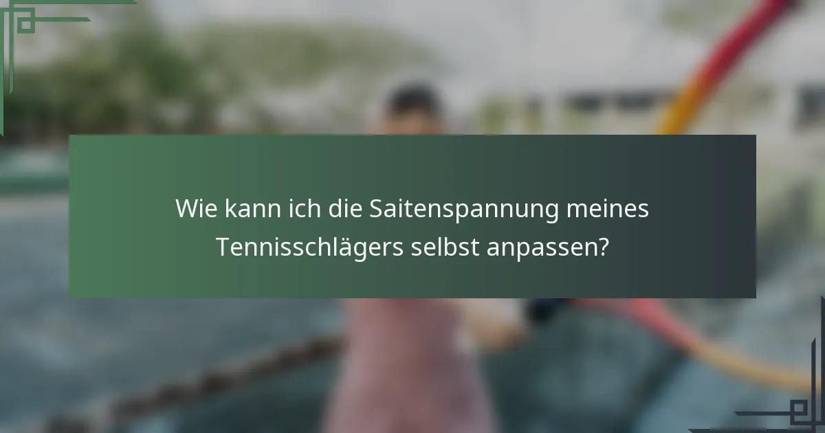 Wie kann ich die Saitenspannung meines Tennisschlägers selbst anpassen?