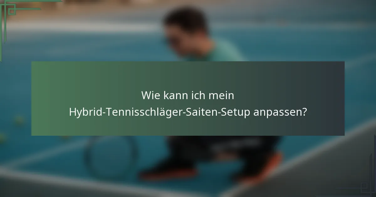Wie kann ich mein Hybrid-Tennisschläger-Saiten-Setup anpassen?