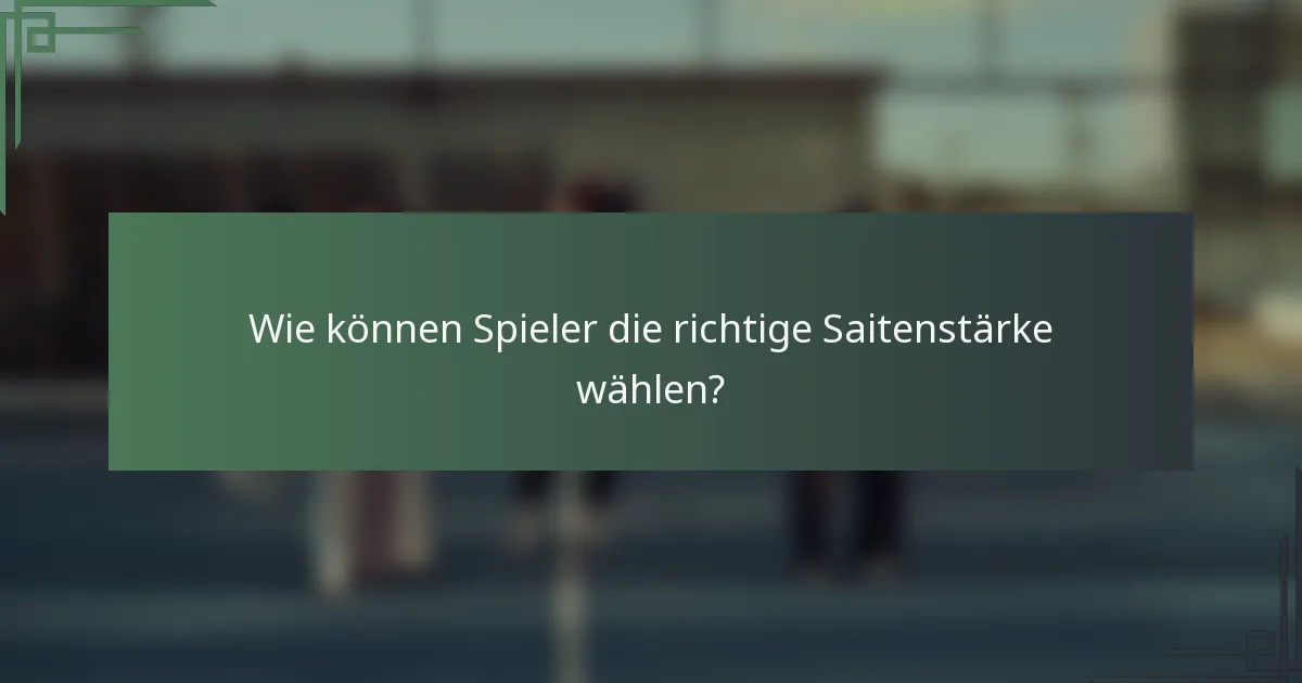 Wie können Spieler die richtige Saitenstärke wählen?