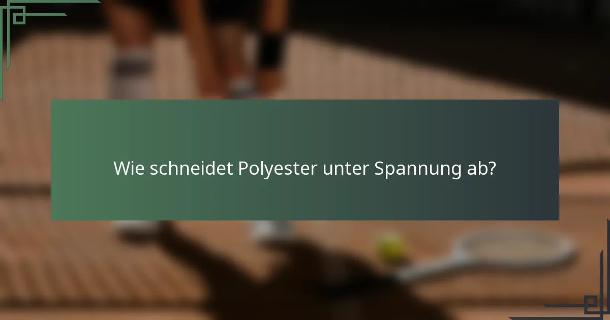 Wie schneidet Polyester unter Spannung ab?