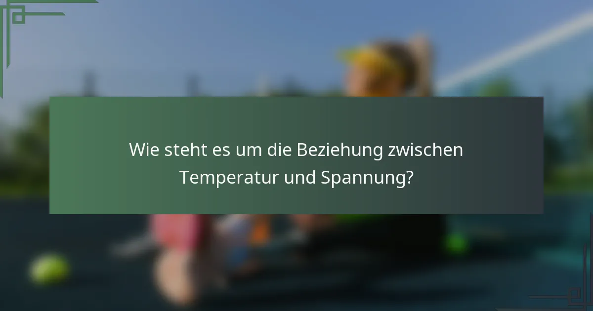 Wie steht es um die Beziehung zwischen Temperatur und Spannung?
