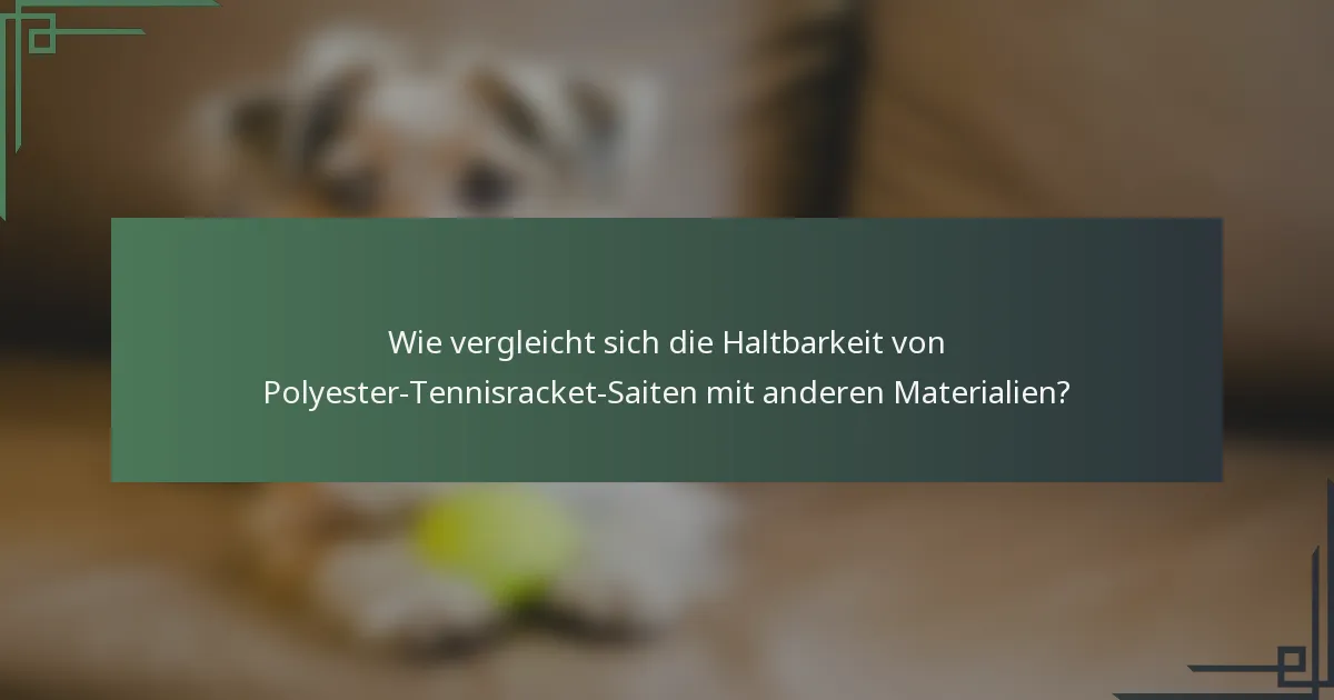 Wie vergleicht sich die Haltbarkeit von Polyester-Tennisracket-Saiten mit anderen Materialien?