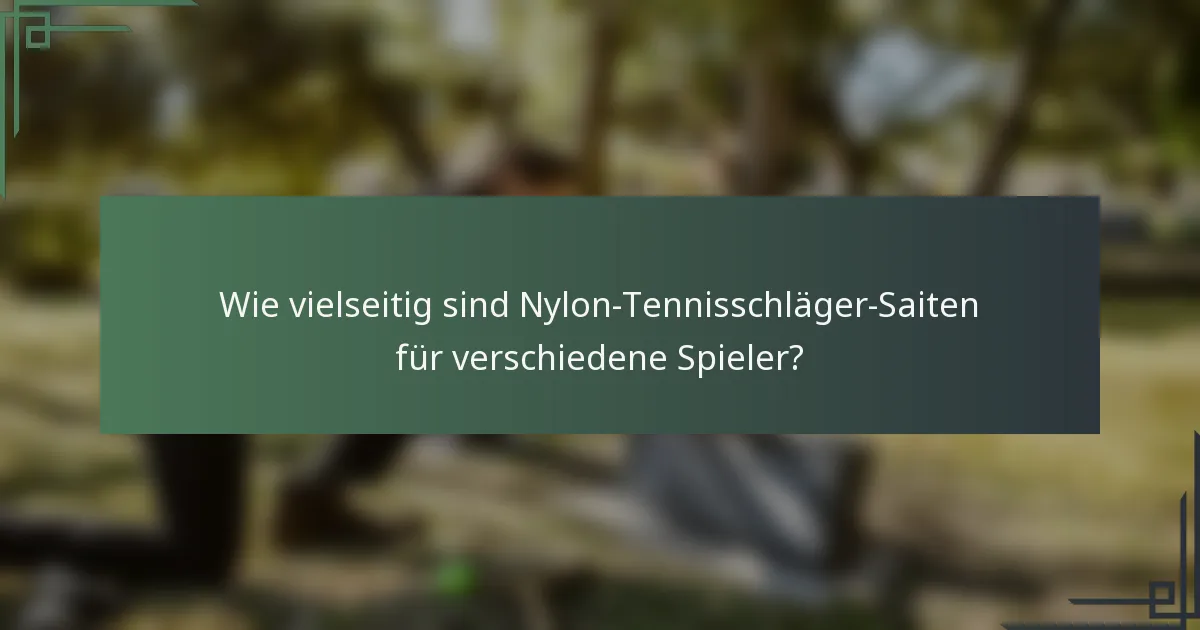 Wie vielseitig sind Nylon-Tennisschläger-Saiten für verschiedene Spieler?