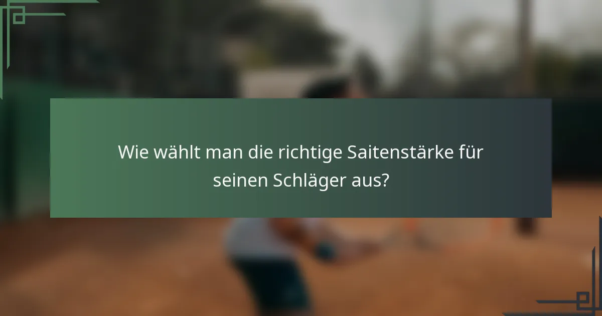 Wie wählt man die richtige Saitenstärke für seinen Schläger aus?